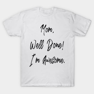 Mom, well done, I'm awesome T-Shirt